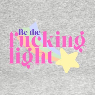 Be the Fucking Light T-Shirt